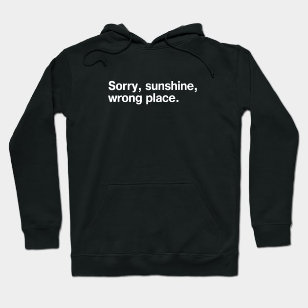 Sorry, sunshine, wrong place. Hoodie by TheBestWords